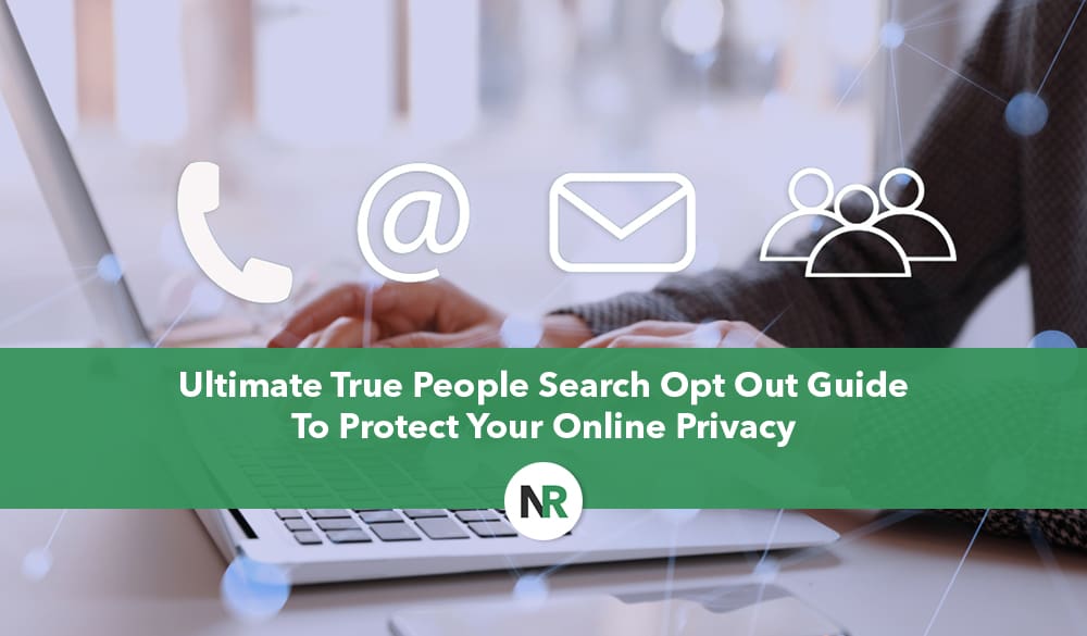 A person typing on a laptop keyboard. Overlaid icons for phone, email, and people are visible. Text reads: "Ultimate True People Search Opt Out Guide to Protect Your Online Privacy." A green bar with a white circle marked "NR" is centrally positioned at the bottom.