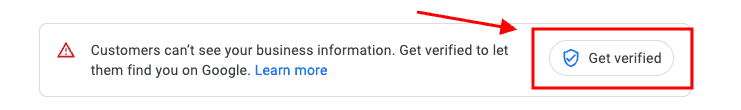 Customers can’t see your business information. Get verified to let them find you on Google and learn how to add a business to Google Maps. There is a red arrow pointing to a "Get verified" button, which is enclosed in a red rectangle.